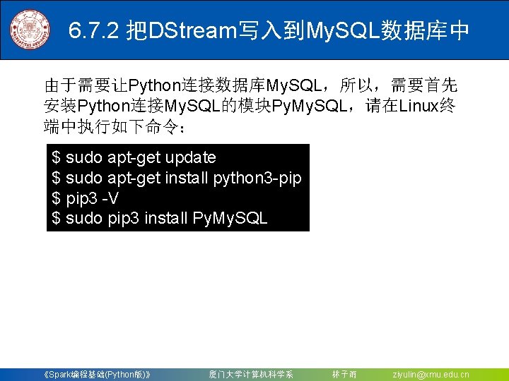 6. 7. 2 把DStream写入到My. SQL数据库中 由于需要让Python连接数据库My. SQL，所以，需要首先 安装Python连接My. SQL的模块Py. My. SQL，请在Linux终 端中执行如下命令： $ sudo