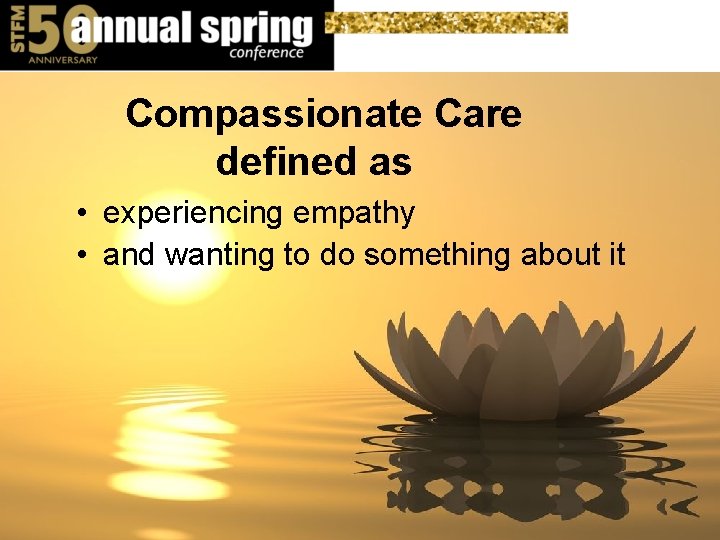 Compassionate Care defined as • experiencing empathy • and wanting to do something about