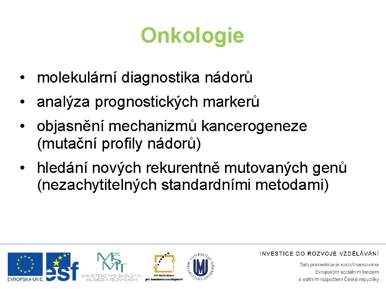 Onkologie • molekulární diagnostika nádorů • analýza prognostických markerů • objasnění mechanizmů kancerogeneze (mutační