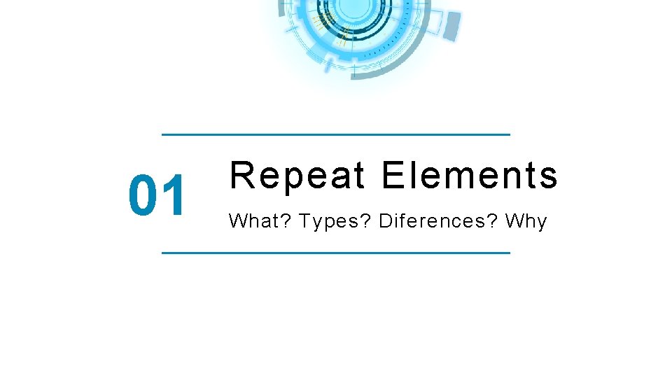 01 Repeat Elements What? Types? Diferences? Why 