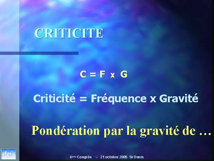 CRITICITE C=F X G Criticité = Fréquence x Gravité Pondération par la gravité de