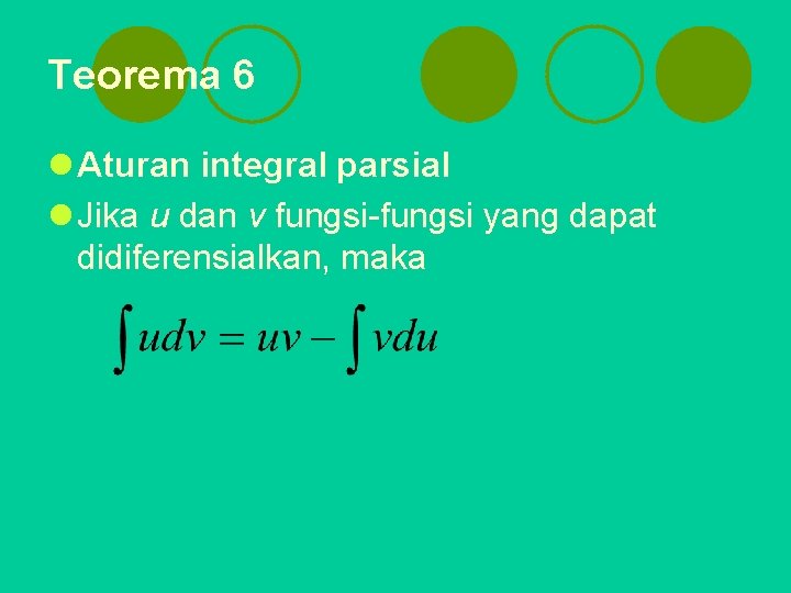 Teorema 6 l Aturan integral parsial l Jika u dan v fungsi-fungsi yang dapat