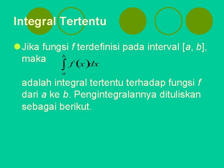 Integral Tertentu l Jika fungsi f terdefinisi pada interval [a, b], maka adalah integral