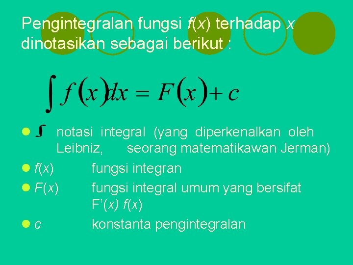 Pengintegralan fungsi f(x) terhadap x dinotasikan sebagai berikut : l notasi integral (yang diperkenalkan