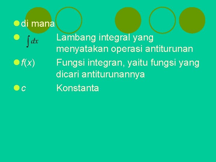 l di mana l Lambang integral yang menyatakan operasi antiturunan l f(x) Fungsi integran,