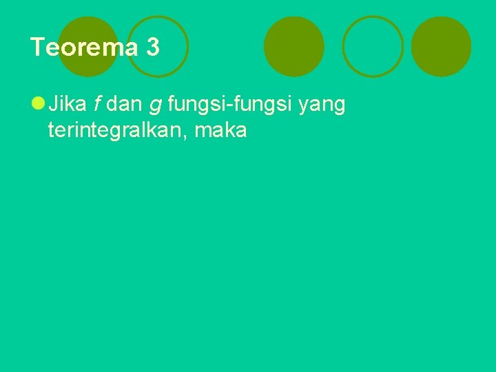 Teorema 3 l Jika f dan g fungsi-fungsi yang terintegralkan, maka 