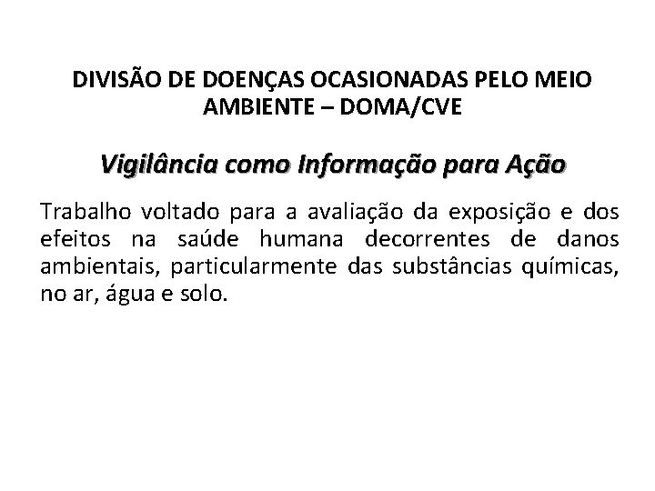 DIVISÃO DE DOENÇAS OCASIONADAS PELO MEIO AMBIENTE – DOMA/CVE Vigilância como Informação para Ação