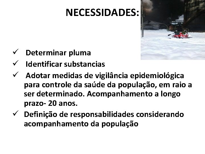 NECESSIDADES: ü Determinar pluma ü Identificar substancias ü Adotar medidas de vigilância epidemiológica para