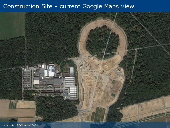 Construction Site today Construction Site – current Google Maps View Short Status of FAIR