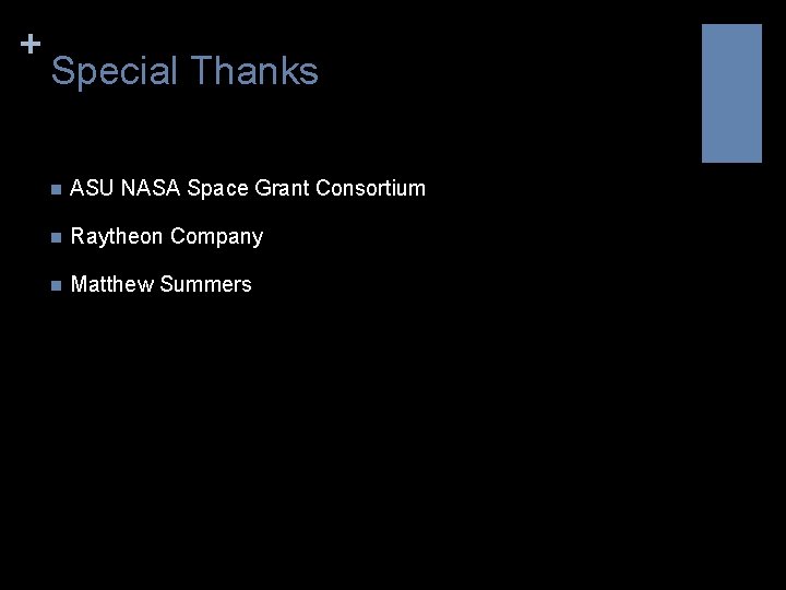+ Special Thanks n ASU NASA Space Grant Consortium n Raytheon Company n Matthew