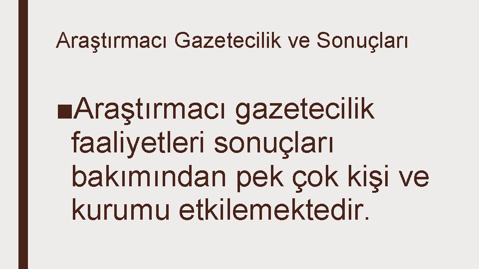 Araştırmacı Gazetecilik ve Sonuçları ■Araştırmacı gazetecilik faaliyetleri sonuçları bakımından pek çok kişi ve kurumu