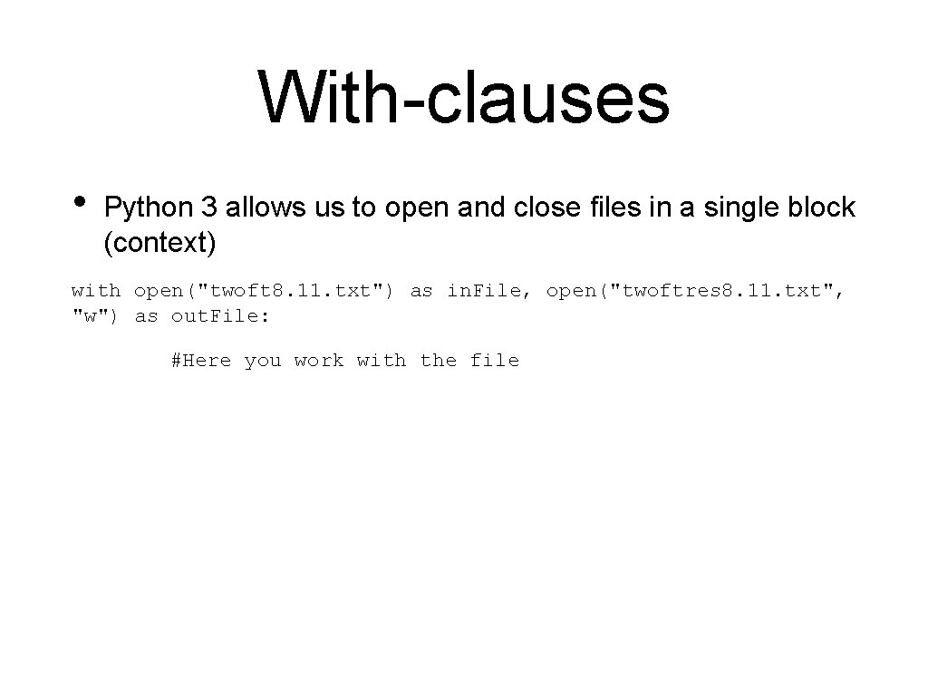 With-clauses • Python 3 allows us to open and close files in a single