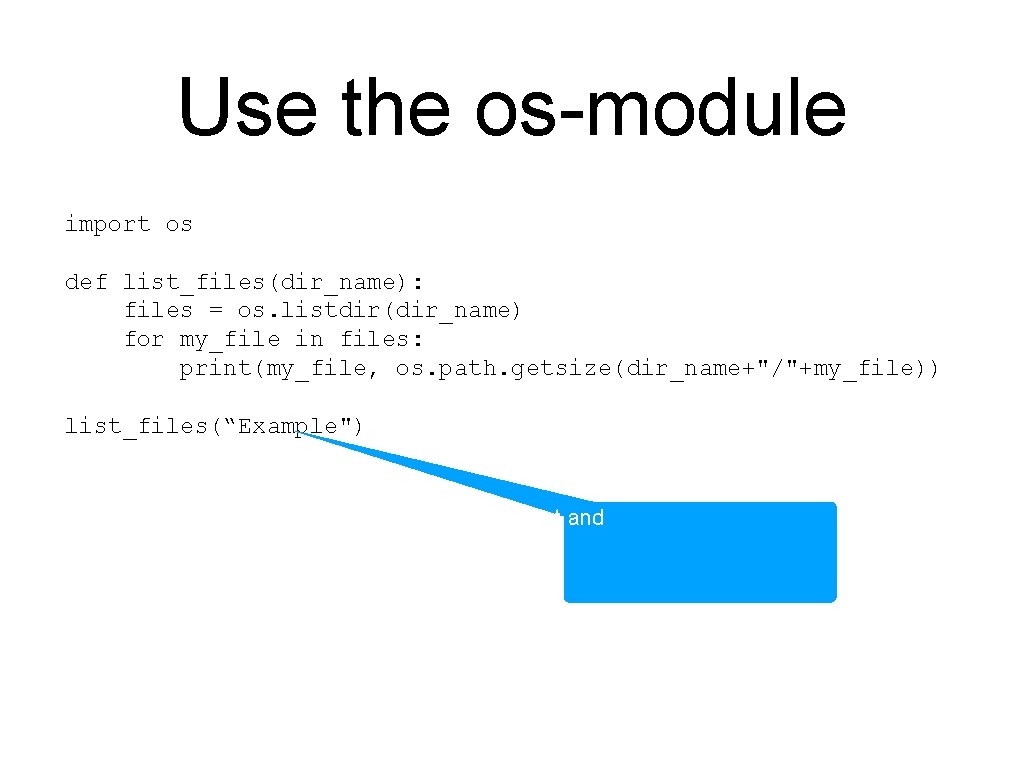 Use the os-module import os def list_files(dir_name): files = os. listdir(dir_name) for my_file in