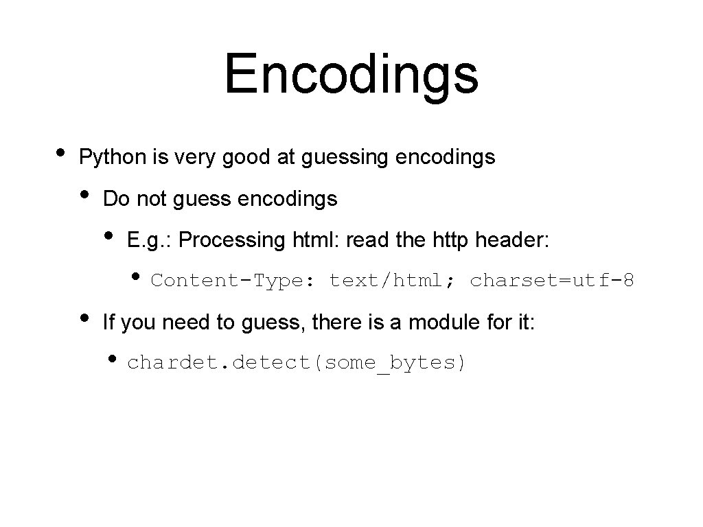 Encodings • Python is very good at guessing encodings • Do not guess encodings