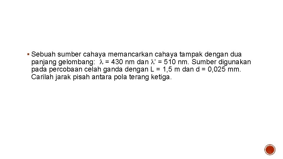 Contoh – 2 § Sebuah sumber cahaya memancarkan cahaya tampak dengan dua panjang gelombang: