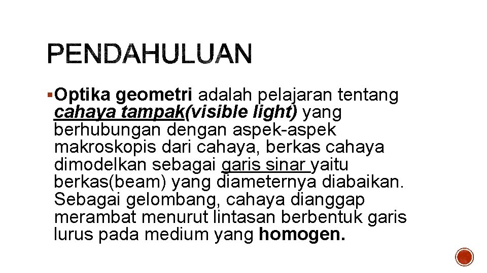 §Optika geometri adalah pelajaran tentang cahaya tampak(visible light) yang berhubungan dengan aspek-aspek makroskopis dari