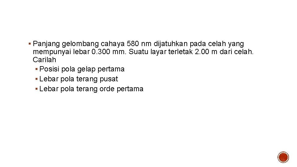 Contoh – 1 § Panjang gelombang cahaya 580 nm dijatuhkan pada celah yang mempunyai