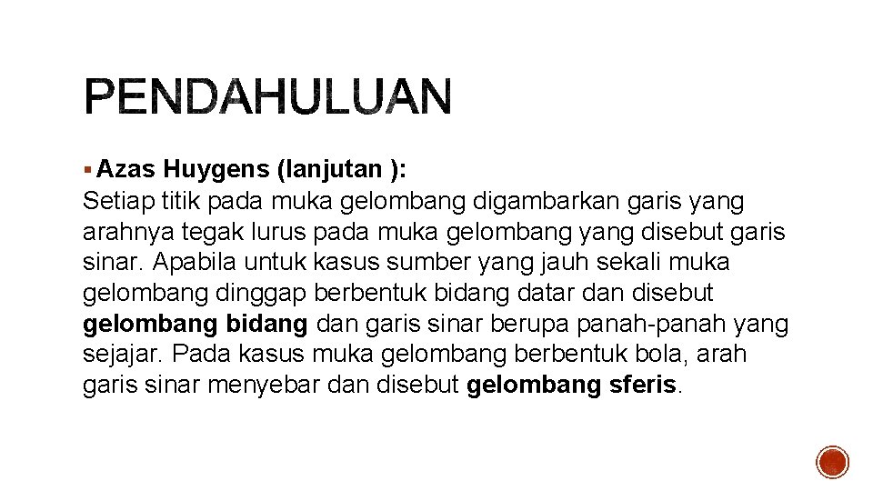 § Azas Huygens (lanjutan ): Setiap titik pada muka gelombang digambarkan garis yang arahnya