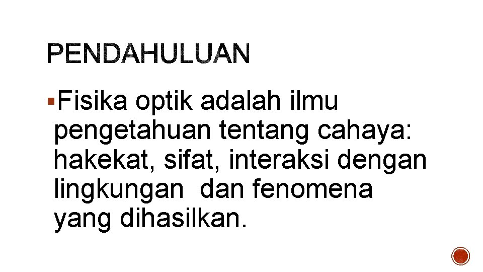 §Fisika optik adalah ilmu pengetahuan tentang cahaya: hakekat, sifat, interaksi dengan lingkungan dan fenomena