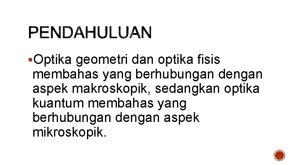 §Optika geometri dan optika fisis membahas yang berhubungan dengan aspek makroskopik, sedangkan optika kuantum