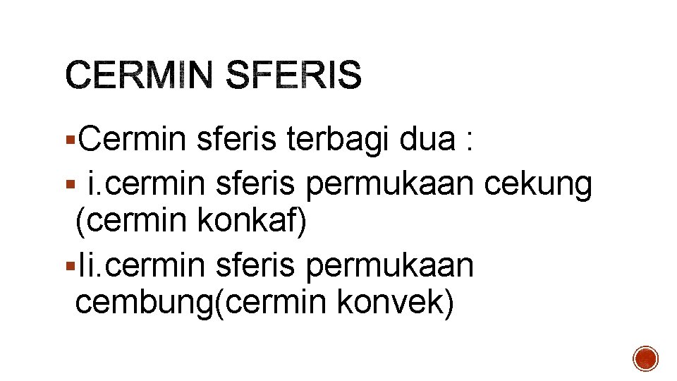 §Cermin sferis terbagi dua : § i. cermin sferis permukaan cekung (cermin konkaf) §Ii.