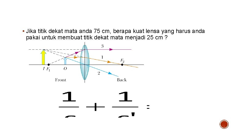 Contoh Soal § Jika titik dekat mata anda 75 cm, berapa kuat lensa yang