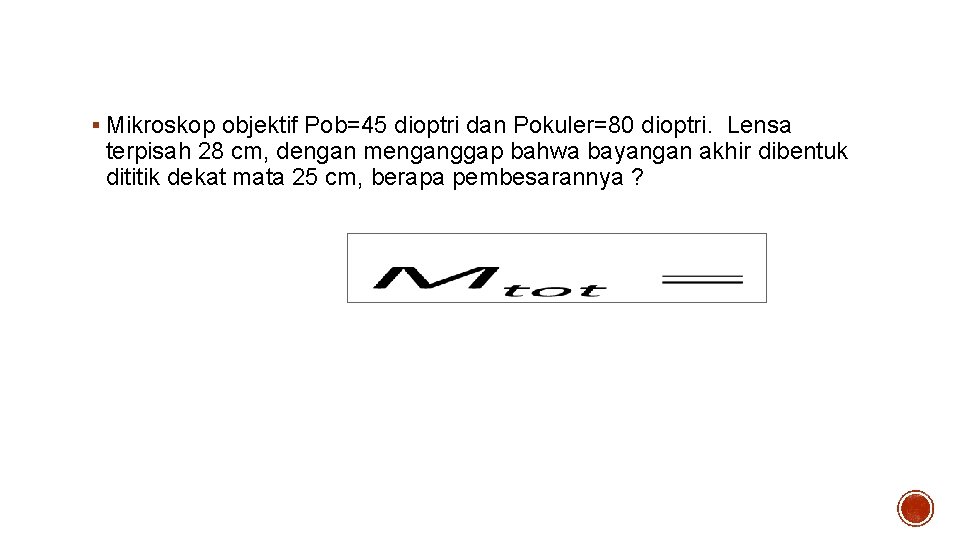 Contoh Soal § Mikroskop objektif Pob=45 dioptri dan Pokuler=80 dioptri. Lensa terpisah 28 cm,