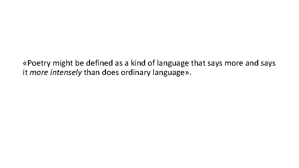  «Poetry might be defined as a kind of language that says more and