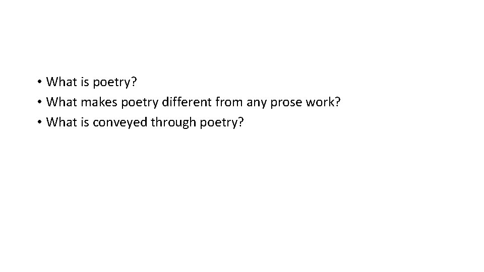  • What is poetry? • What makes poetry different from any prose work?