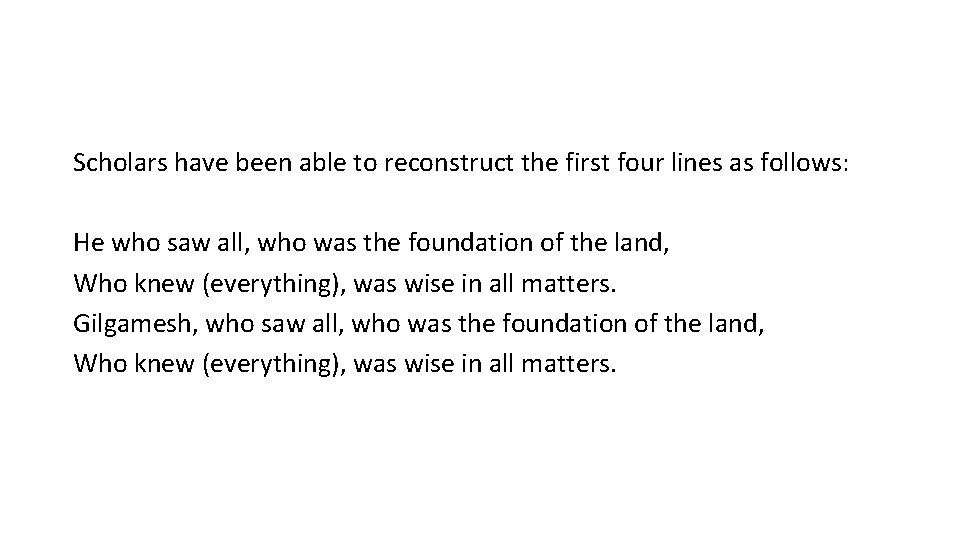 Scholars have been able to reconstruct the first four lines as follows: He who