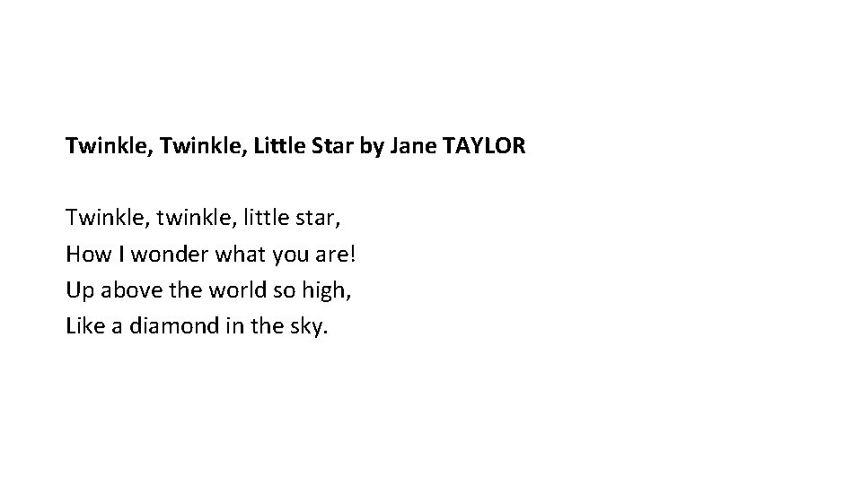Twinkle, Little Star by Jane TAYLOR Twinkle, twinkle, little star, How I wonder what