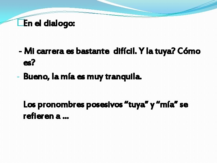 �En el dialogo: - Mi carrera es bastante difícil. Y la tuya? Cómo es?