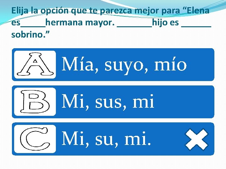 Elija la opción que te parezca mejor para “Elena es_____hermana mayor. _______hijo es ______
