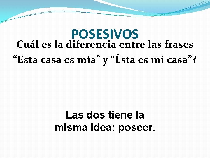 POSESIVOS Cuál es la diferencia entre las frases “Esta casa es mía” y “Ésta