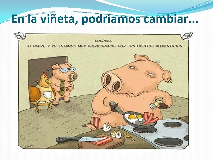 En la viñeta, podríamos cambiar. . . 