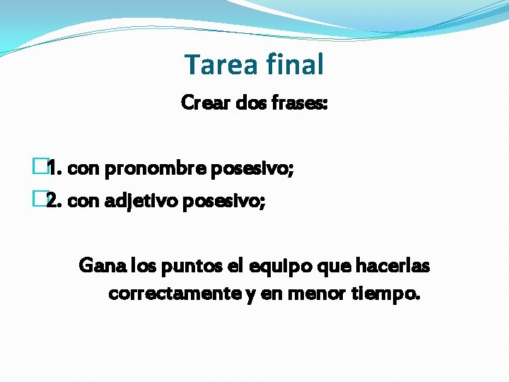 Tarea final Crear dos frases: � 1. con pronombre posesivo; � 2. con adjetivo