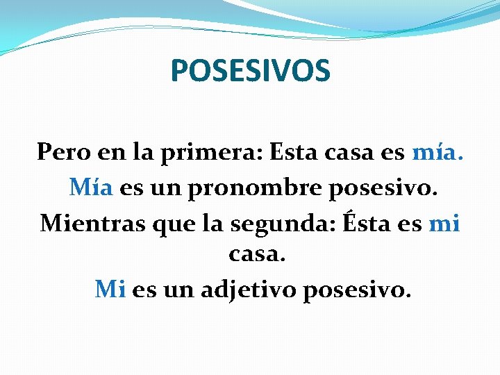 POSESIVOS Pero en la primera: Esta casa es mía. Mía es un pronombre posesivo.