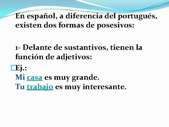 En español, a diferencia del portugués, existen dos formas de posesivos: 1 - Delante