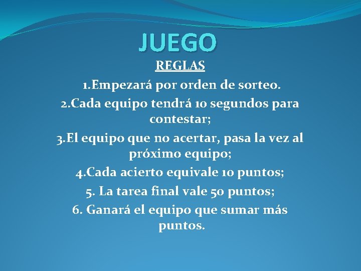 JUEGO REGLAS 1. Empezará por orden de sorteo. 2. Cada equipo tendrá 10 segundos