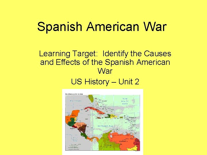 Spanish American War Learning Target: Identify the Causes and Effects of the Spanish American