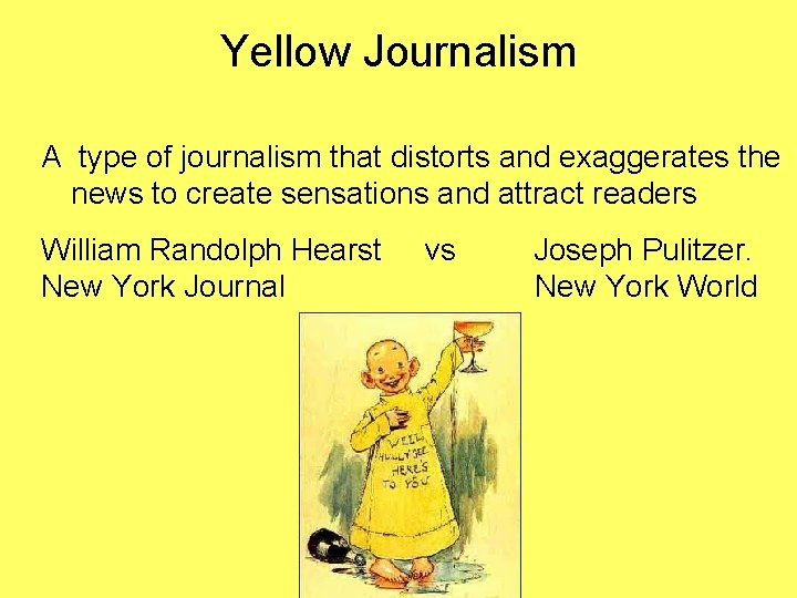 Yellow Journalism A type of journalism that distorts and exaggerates the news to create