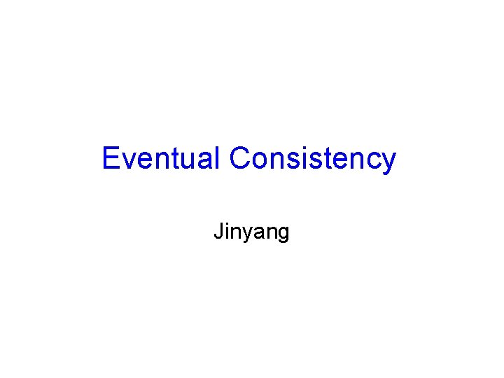 Eventual Consistency Jinyang 