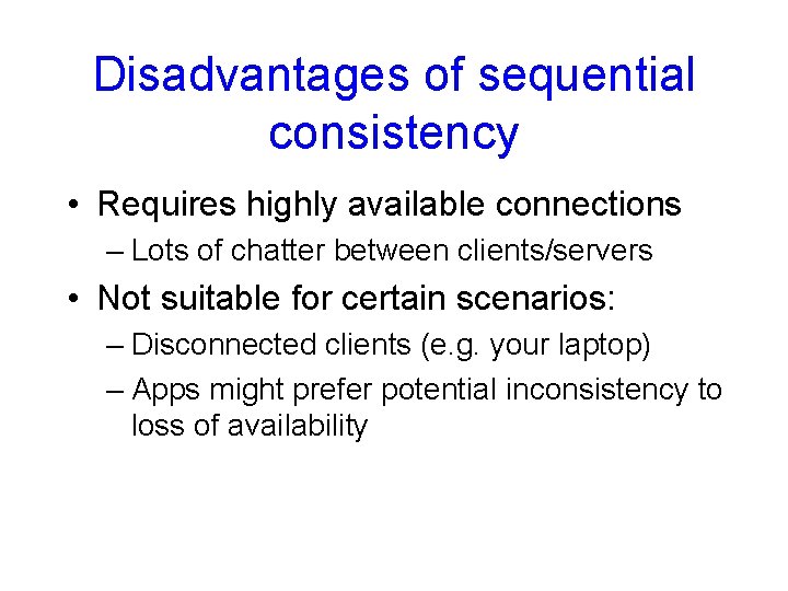 Disadvantages of sequential consistency • Requires highly available connections – Lots of chatter between