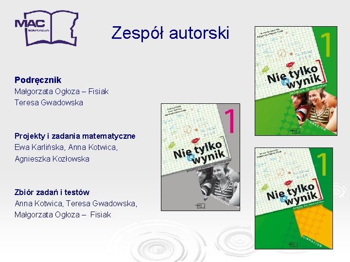 Zespół autorski Podręcznik Małgorzata Ogłoza – Fisiak Teresa Gwadowska Projekty i zadania matematyczne Ewa