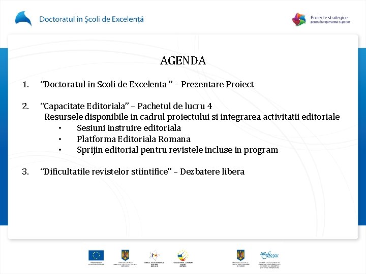 AGENDA 1. “Doctoratul in Scoli de Excelenta ” – Prezentare Proiect 2. “Capacitate Editoriala”