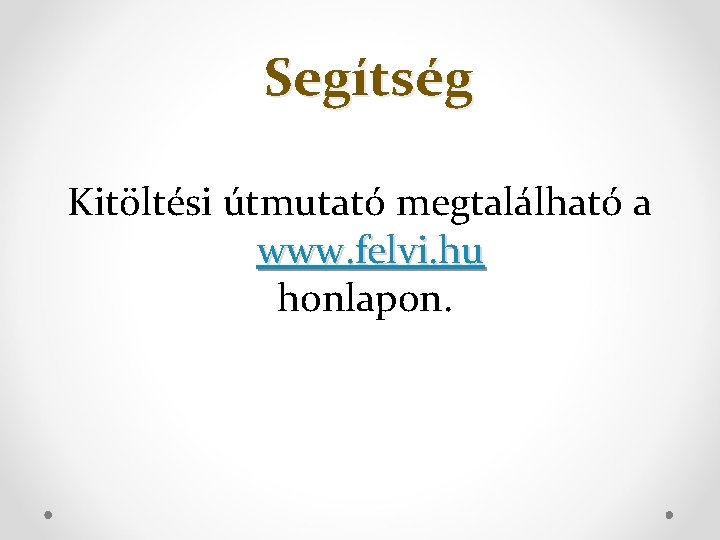 Segítség Kitöltési útmutató megtalálható a www. felvi. hu honlapon. 