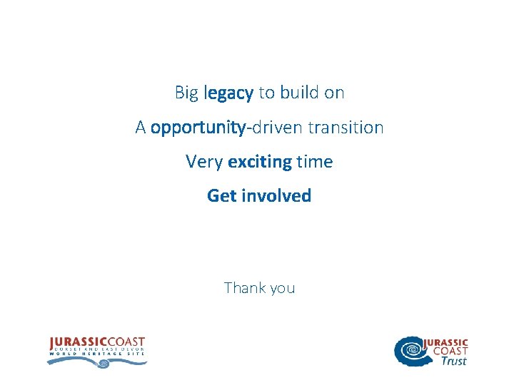 Big legacy to build on A opportunity-driven transition Very exciting time Get involved Thank