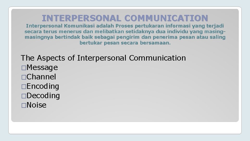 INTERPERSONAL COMMUNICATION Interpersonal Komunikasi adalah Proses pertukaran informasi yang terjadi secara terus menerus dan