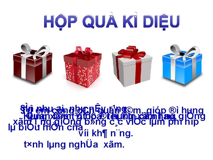 HỘP QUÀ KÌ DIỆU §Ìn nhµcòng ai, nhµ nÊy r¹ng. TrÎ em cÇn quan