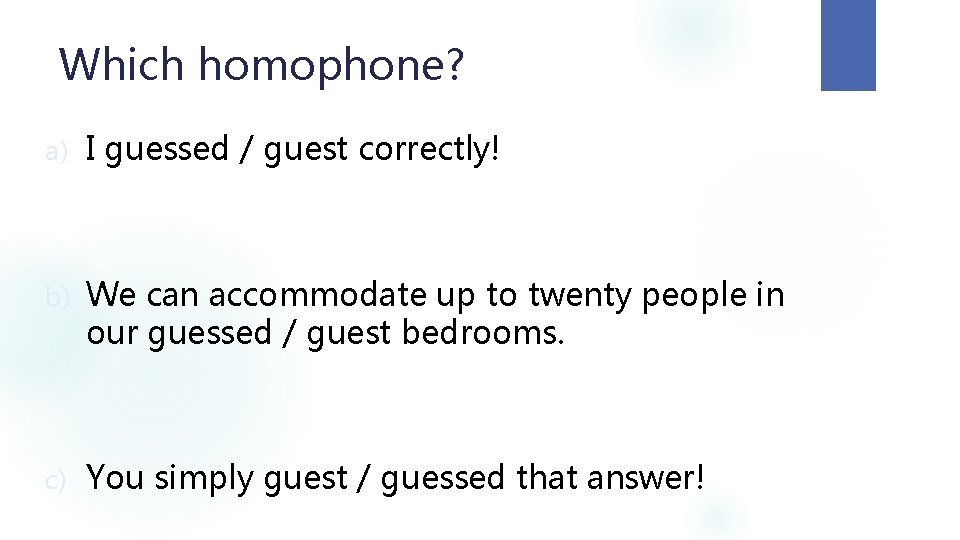 Which homophone? a) I guessed / guest correctly! b) We can accommodate up to